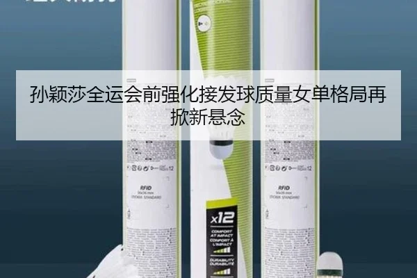 孙颖莎全运会前强化接发球质量女单格局再掀新悬念